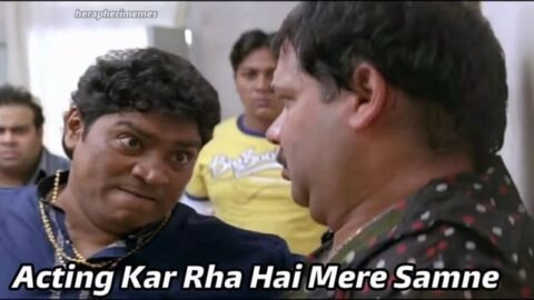 Acting kar rha hai mere samne meme