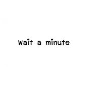 wait a minute memes
